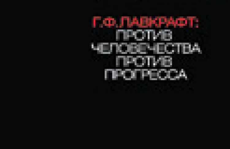 Г. Ф. Лавкрафт: Против человечества, против прогресса